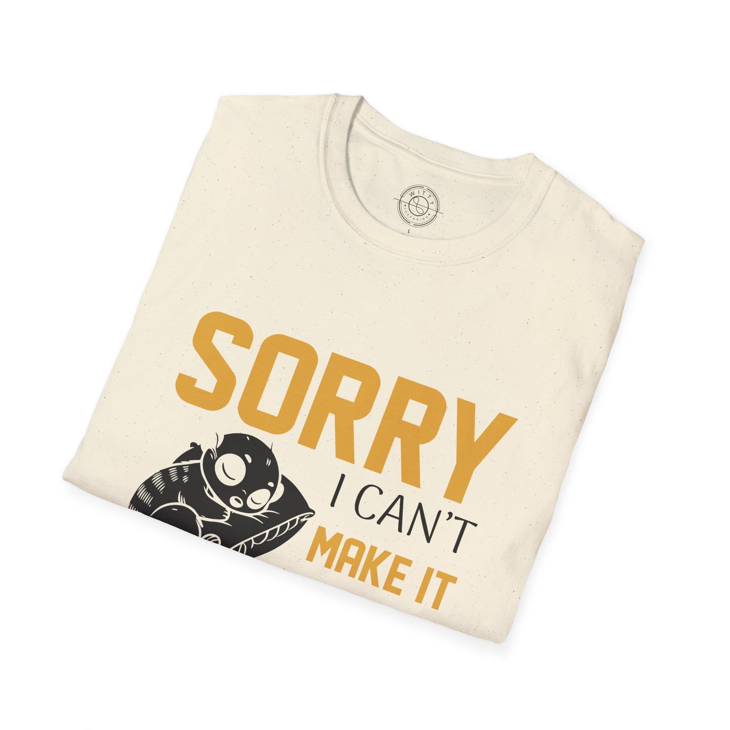 Sorry I Can't Make it - T-Shirt