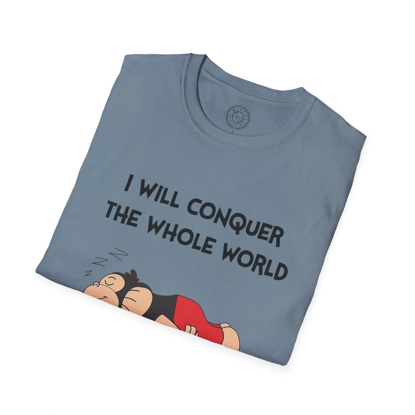 I'll Conquer The Whole World Tomorrow - T-Shirt