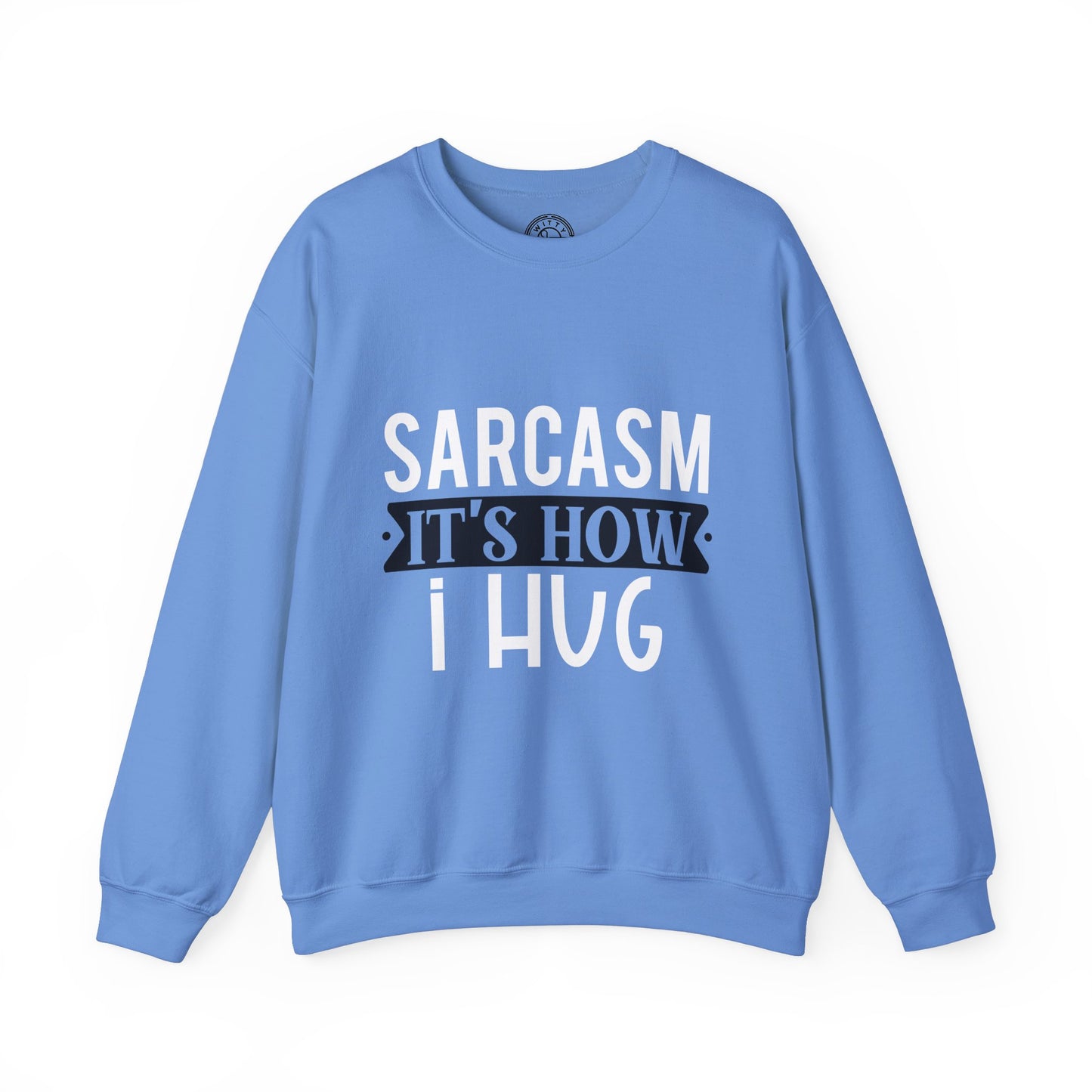Sarcasm It's how I hug - Sweatshirt