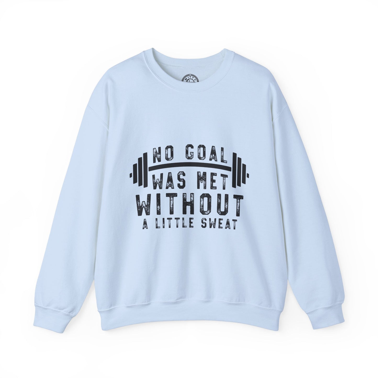 No Goal Was Met Without a Little Sweat - Sweatshirt