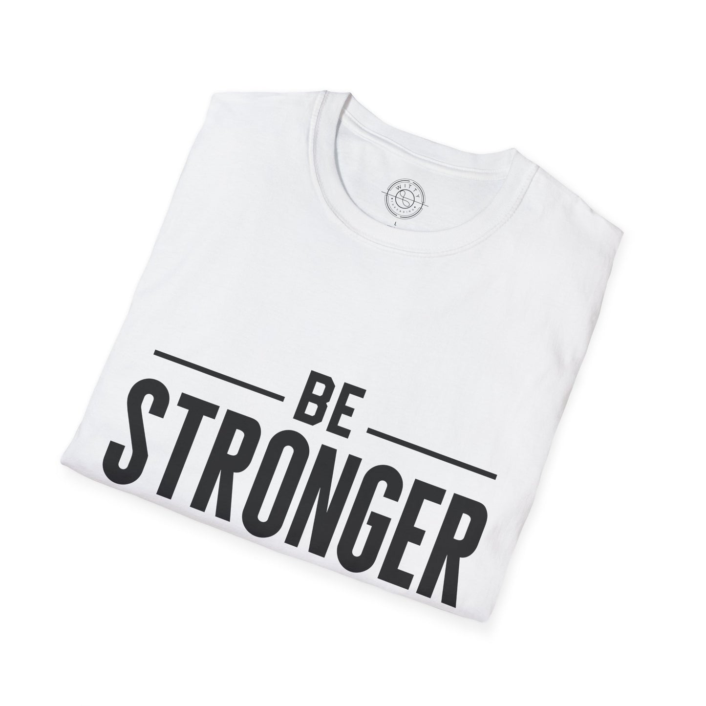 Be Stronger Than Your Excuses - T-Shirt