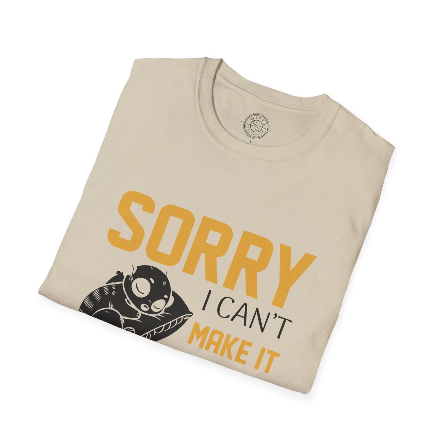 Sorry I Can't Make it - T-Shirt