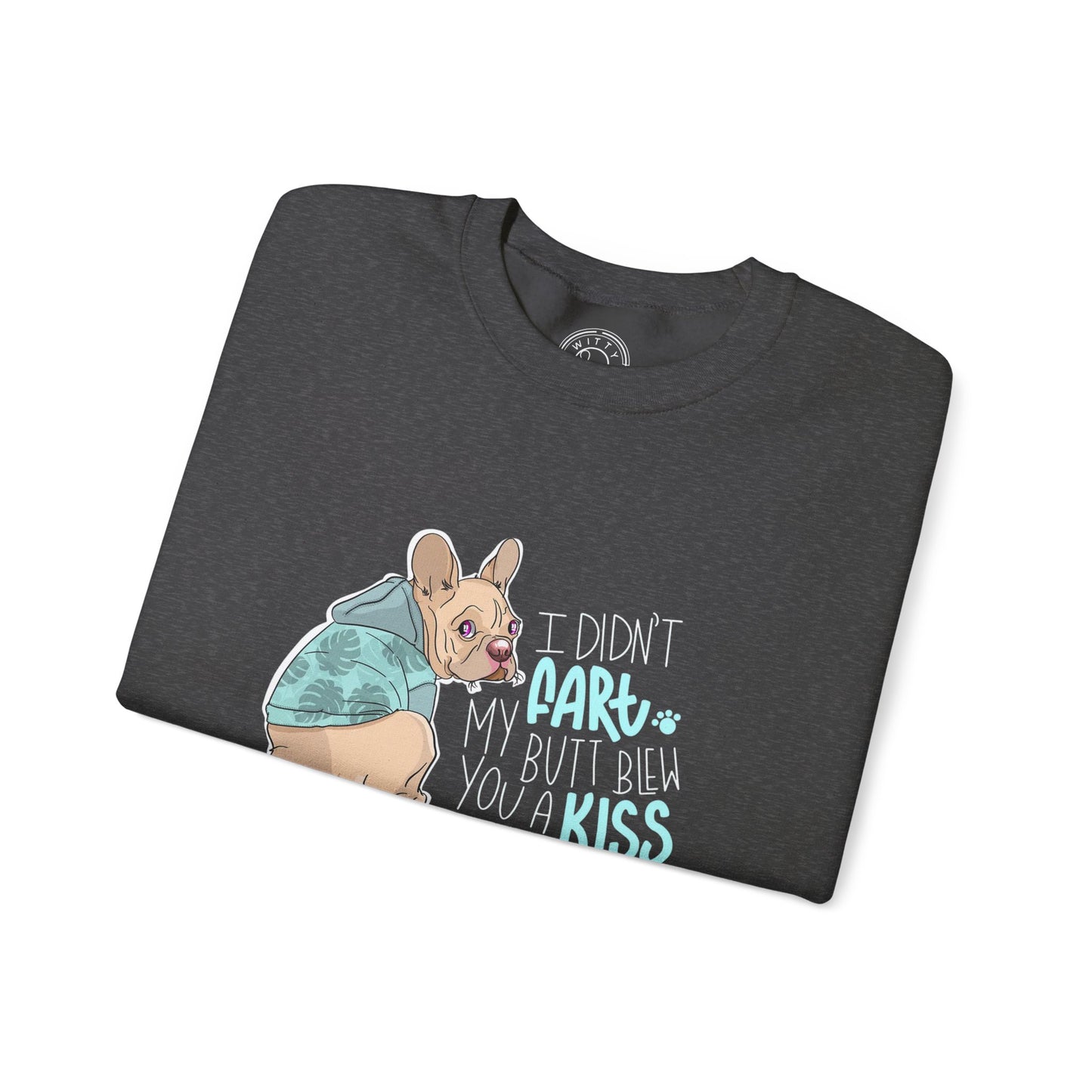 I didn't FART I blew you a KISS - Sweatshirt