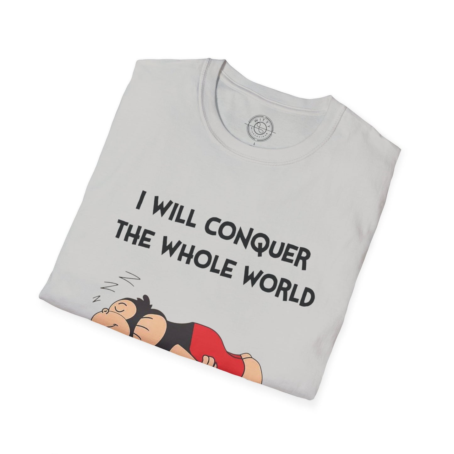 I'll Conquer The Whole World Tomorrow - T-Shirt