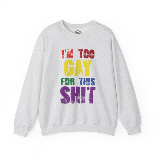 I'm Too Gay For This - Sweatshirt