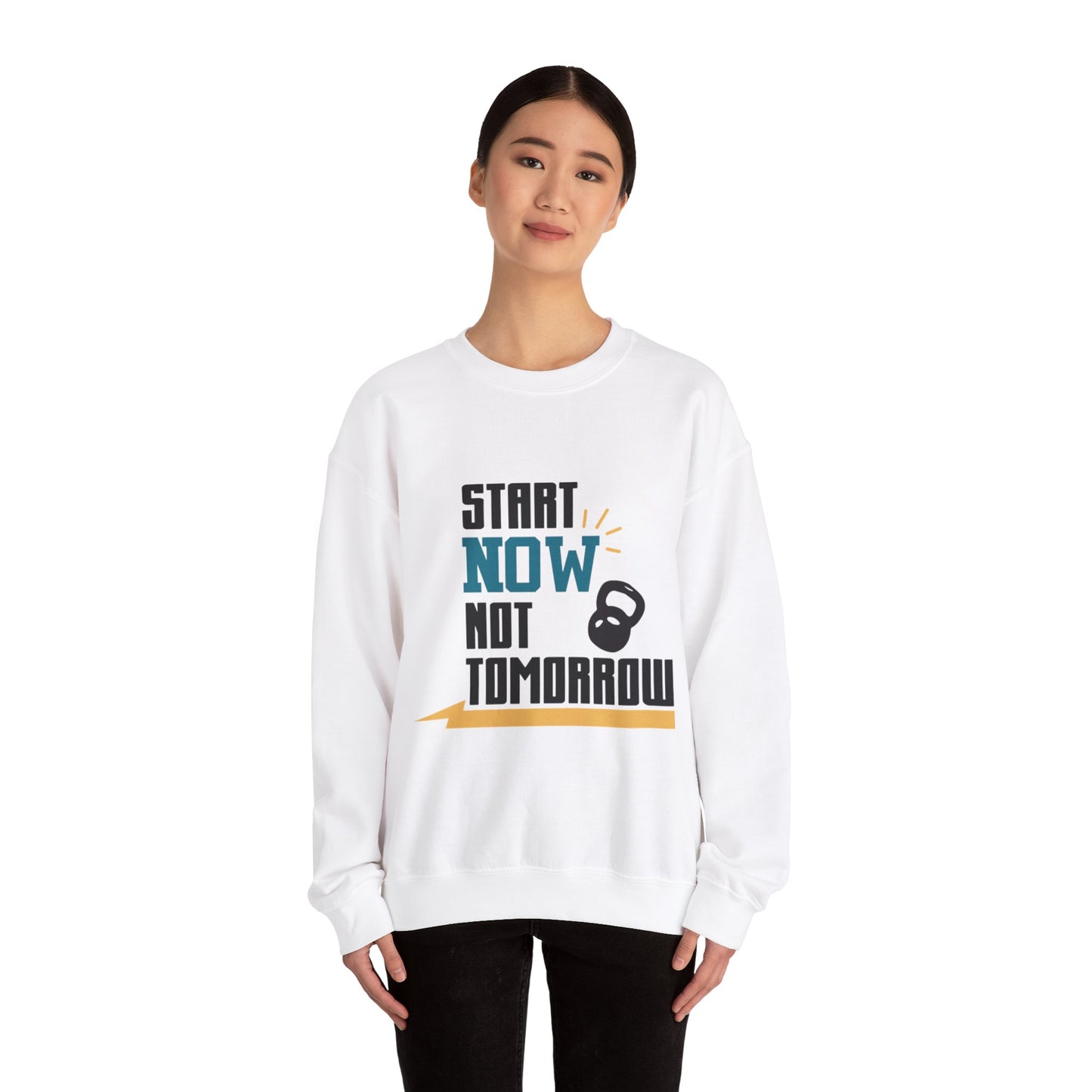 Start Now Not Tomorrow - Sweatshirt
