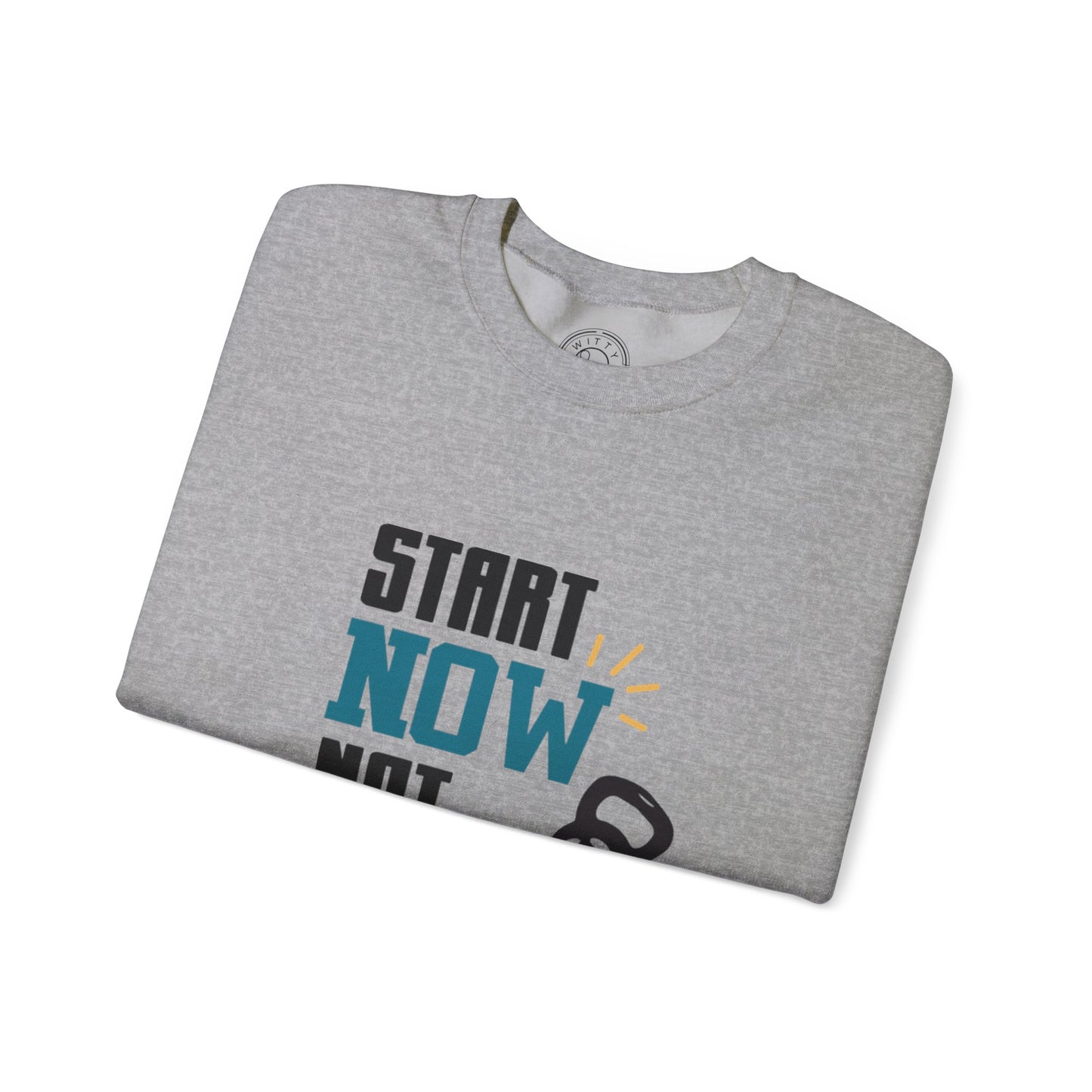 Start Now Not Tomorrow - Sweatshirt