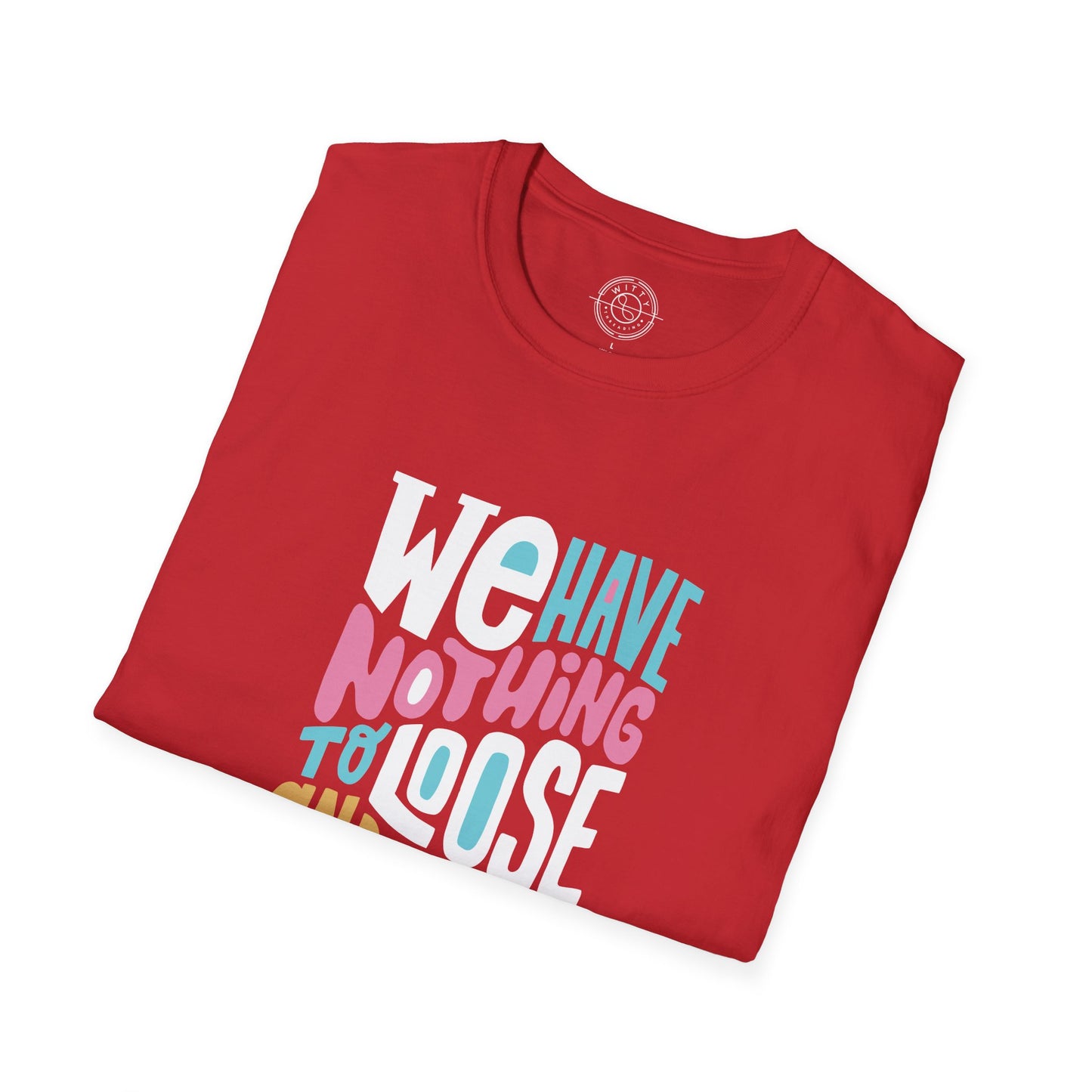 We Have Nothing to Loose - T-Shirt