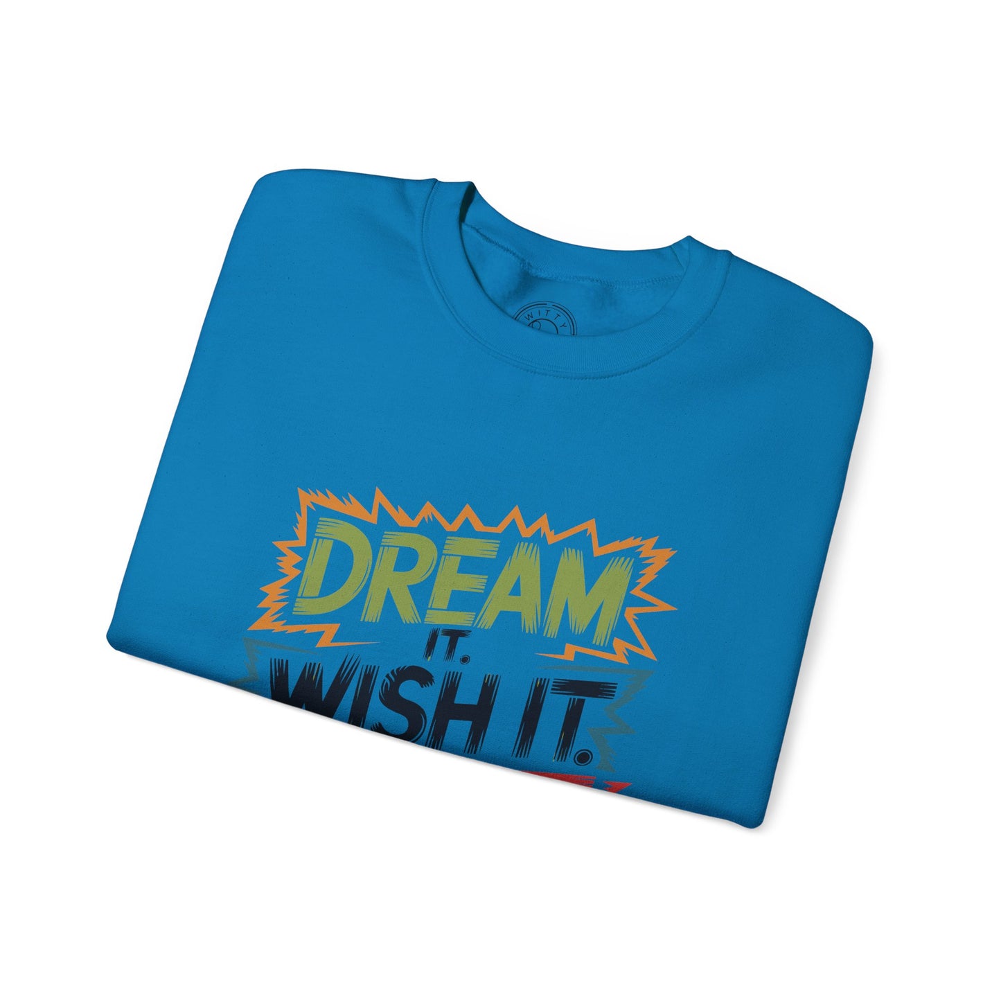Dream it Wish it Do it - Sweatshirt