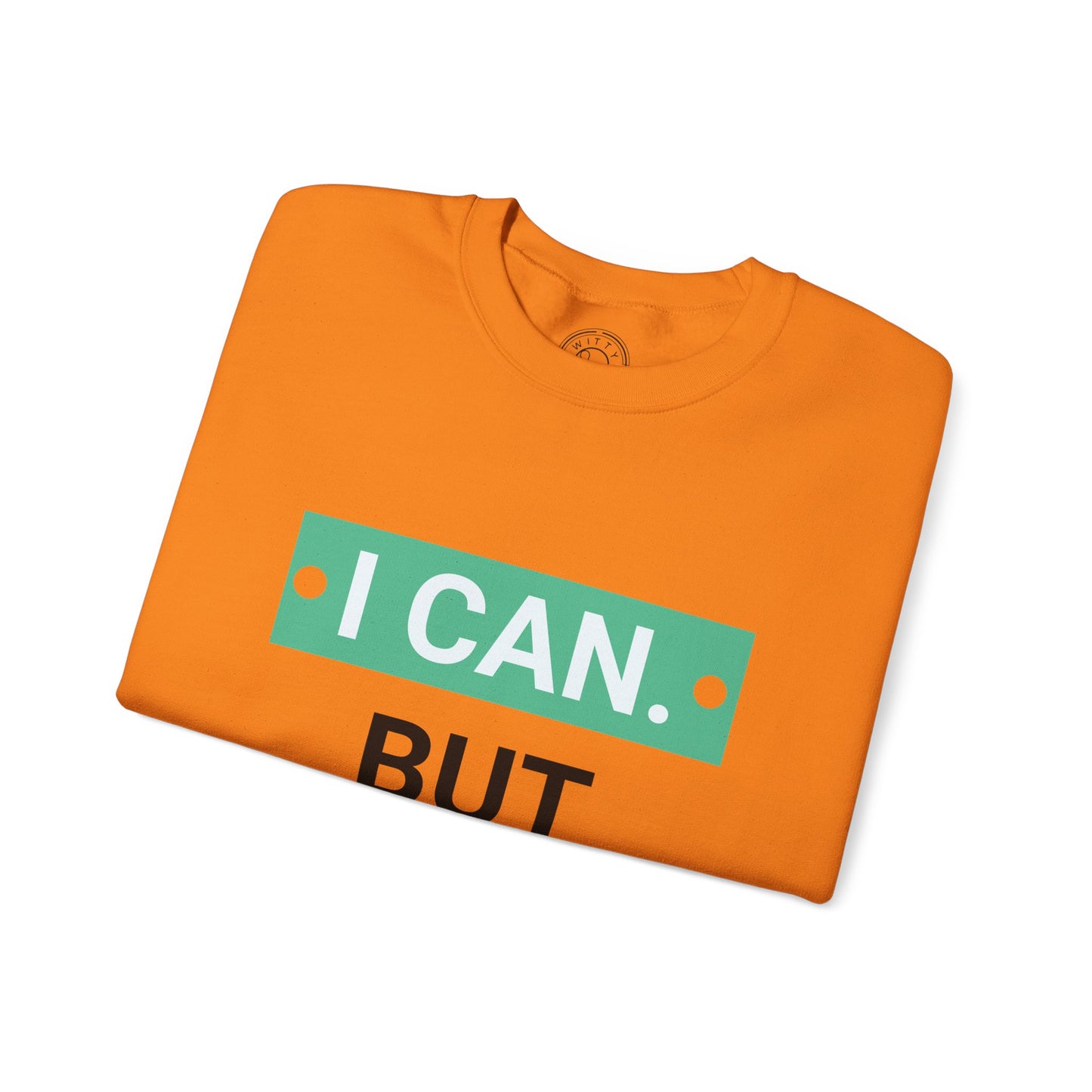 I Can BUT I Won't - Sweatshirt