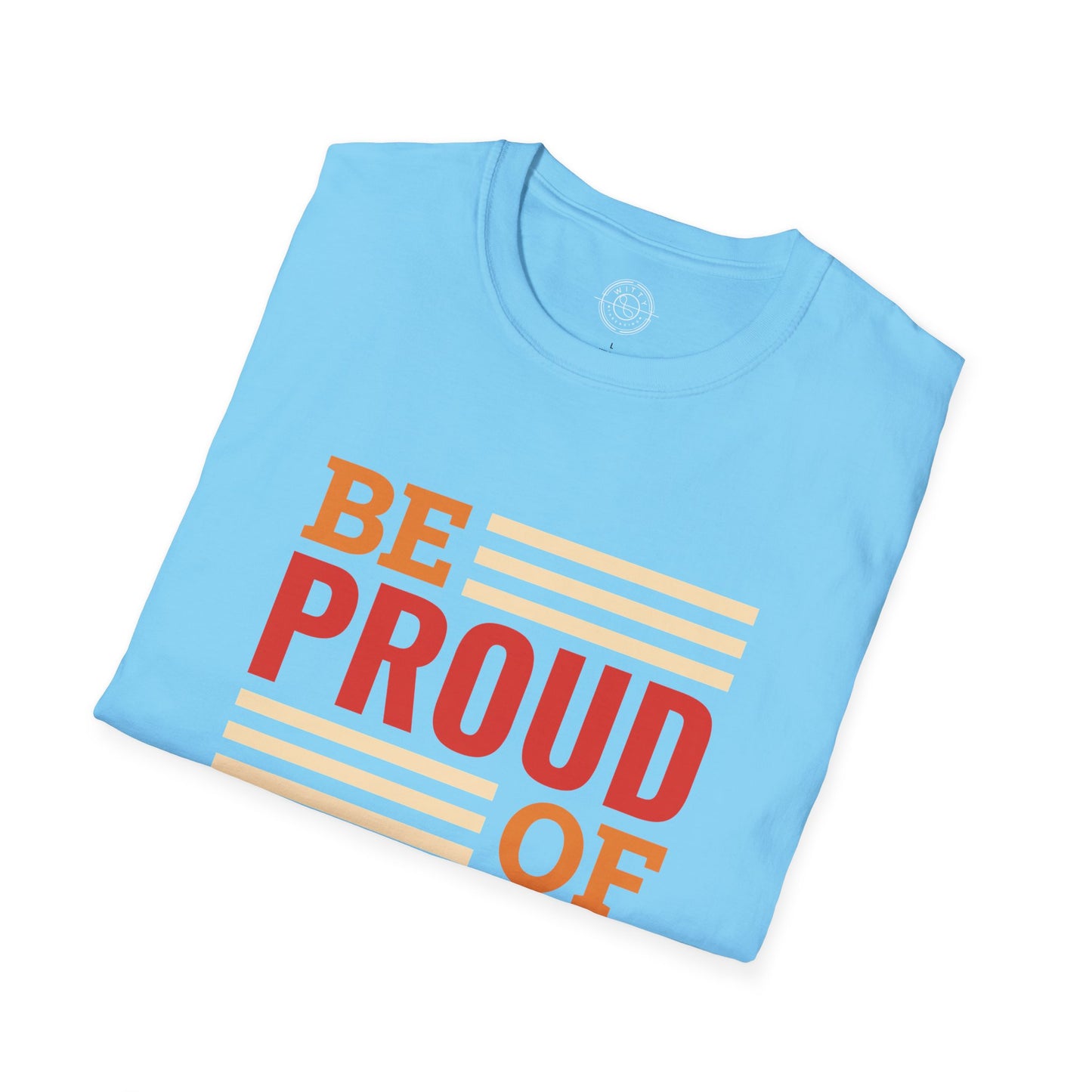 Be Proud of Who You're - T-Shirt