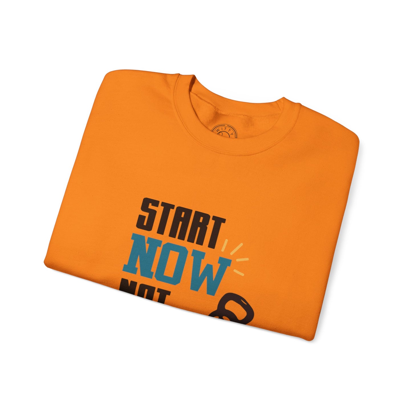 Start Now Not Tomorrow - Sweatshirt