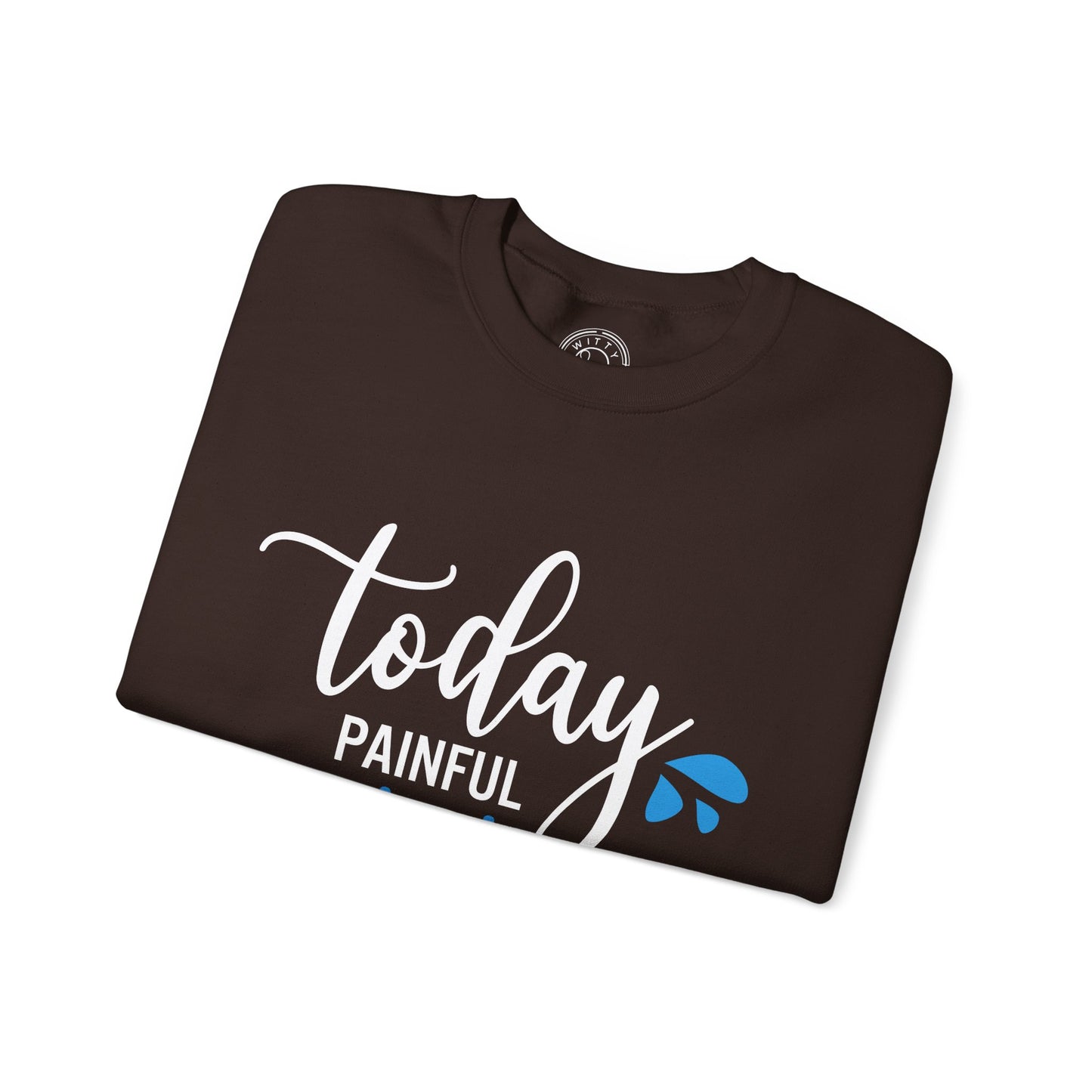 Painful Today Powerful Tomorrow - Sweatshirt