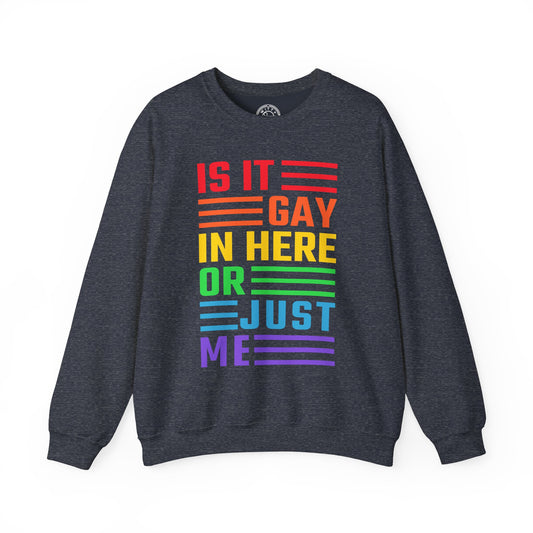 Is It Gay In Here Or Just Me - Sweatshirt
