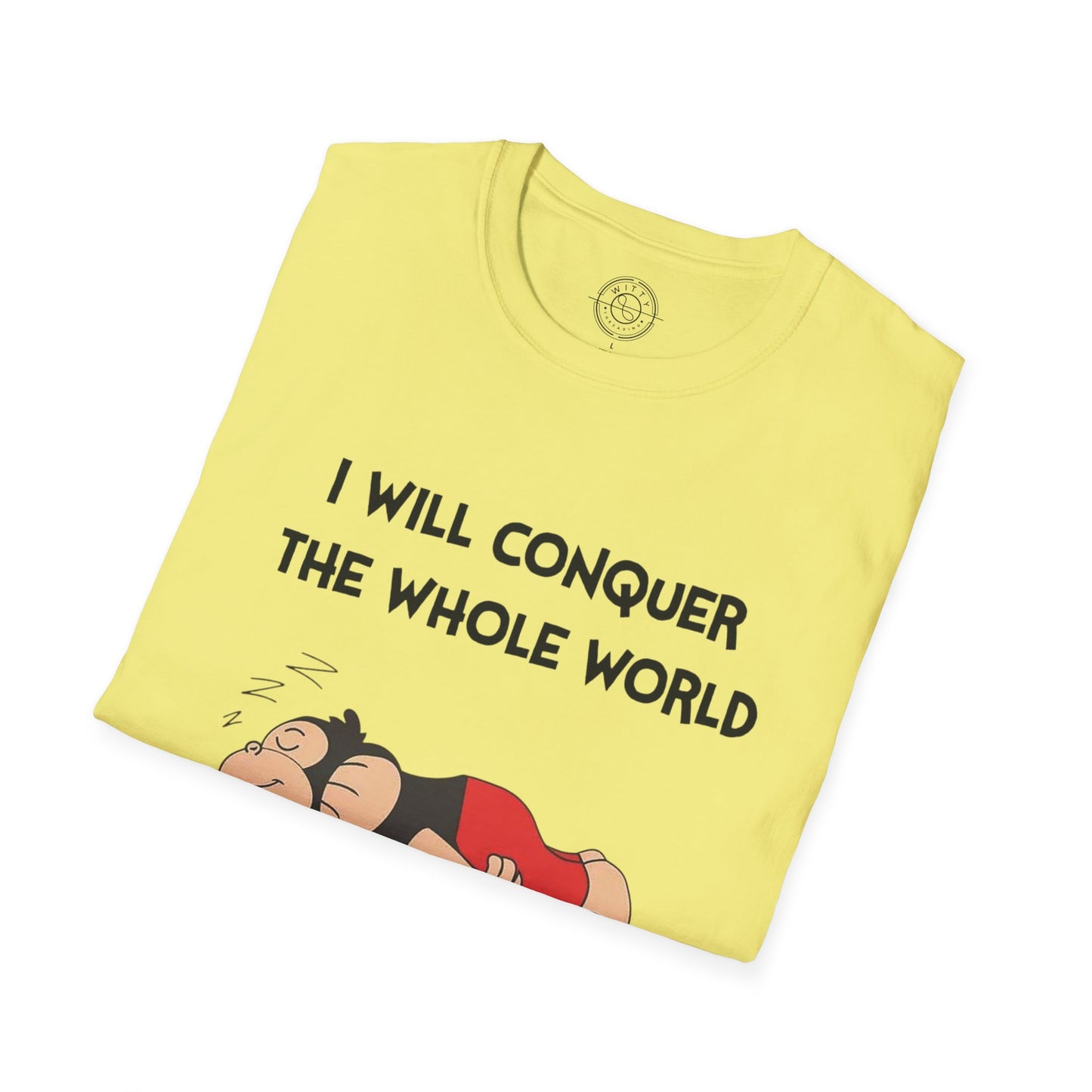 I'll Conquer The Whole World Tomorrow - T-Shirt