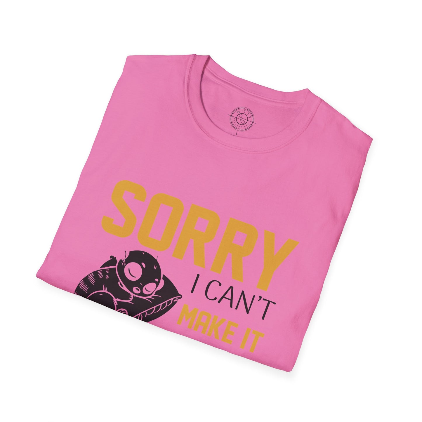 Sorry I Can't Make it - T-Shirt