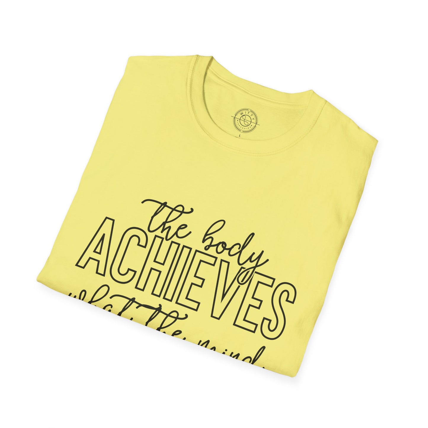 The Body Achieves What the Mind Believes - T-Shirt