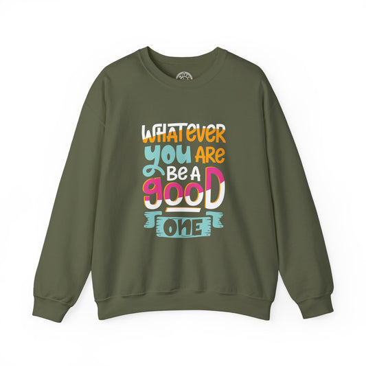 Whatever YOU'RE be a GOOD ONE - Sweatshirt