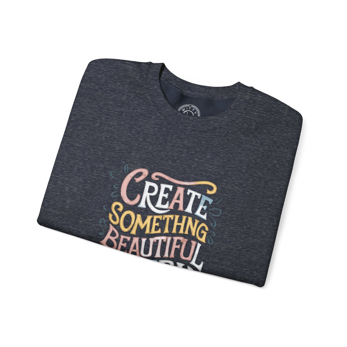 Create Something Beautiful Everyday - Sweatshirt