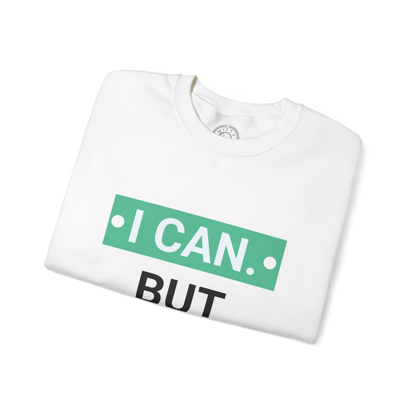 I Can BUT I Won't - Sweatshirt