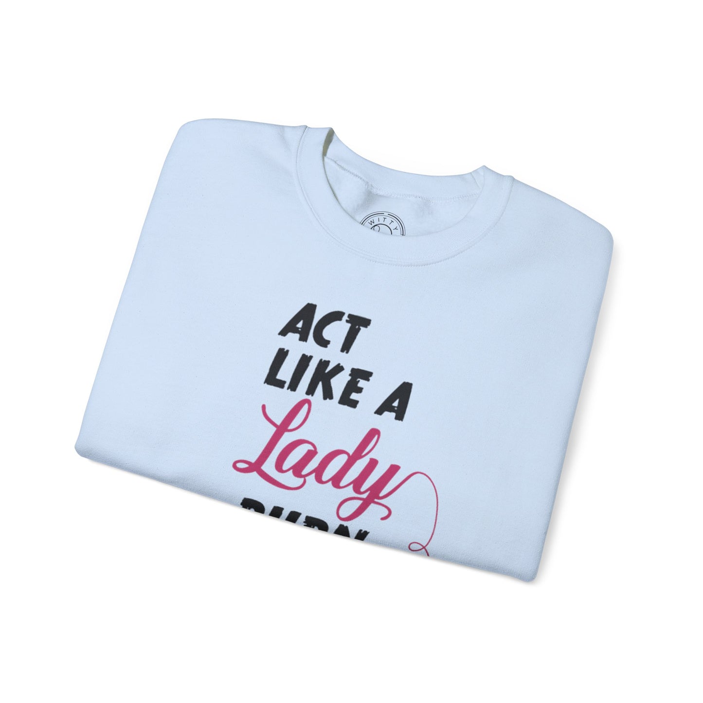 Act Like a LADY Burn Like a BOSS - Sweatshirt
