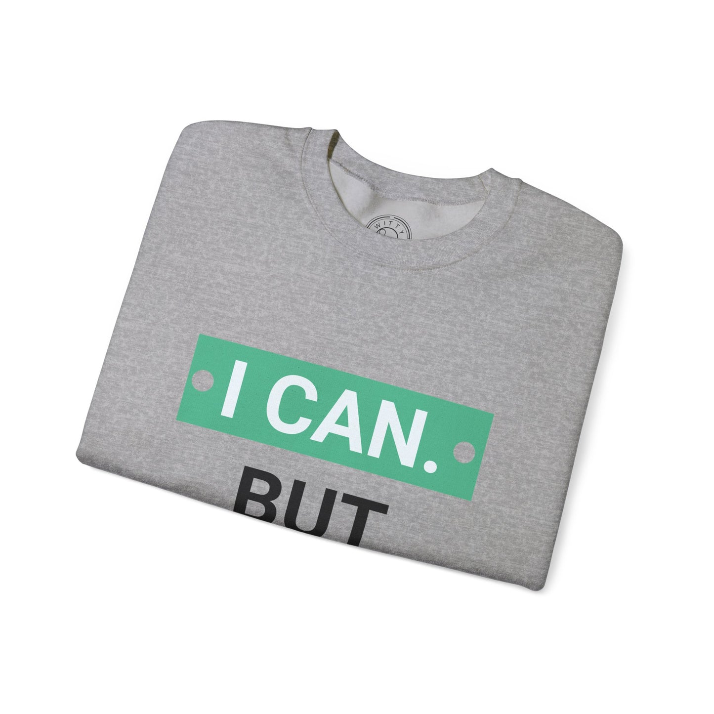 I Can BUT I Won't - Sweatshirt