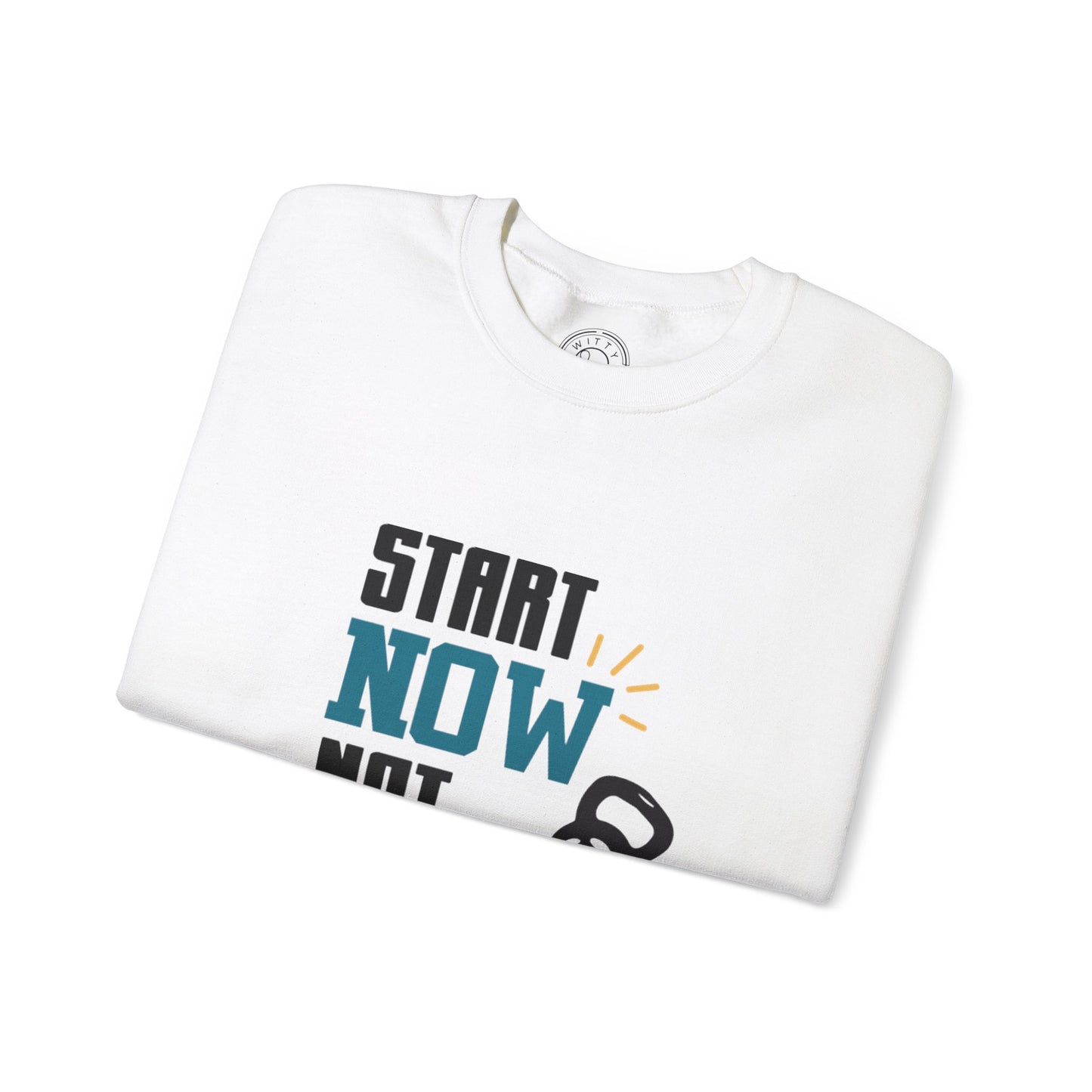 Start Now Not Tomorrow - Sweatshirt
