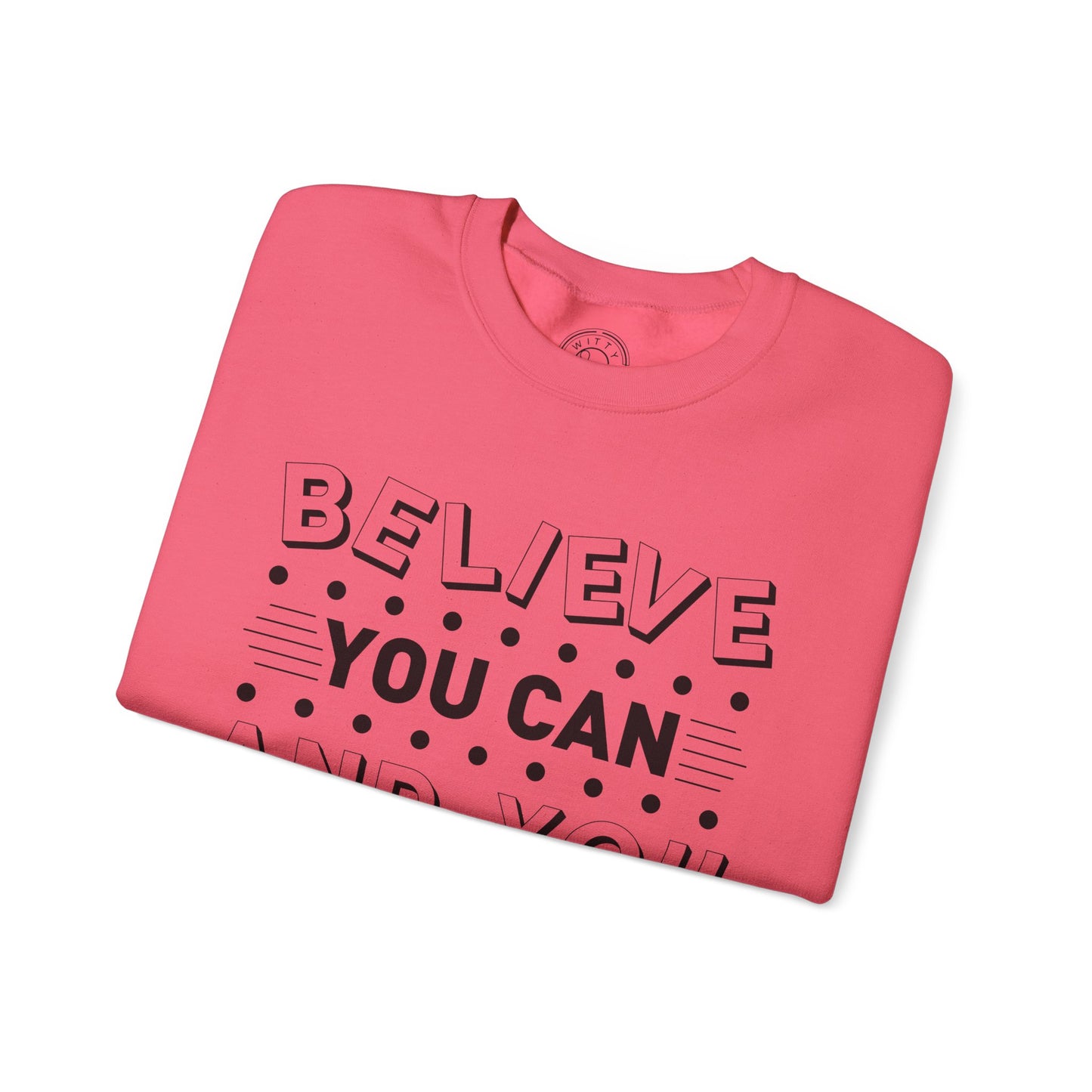 Believe You Can and You Will - Sweatshirt