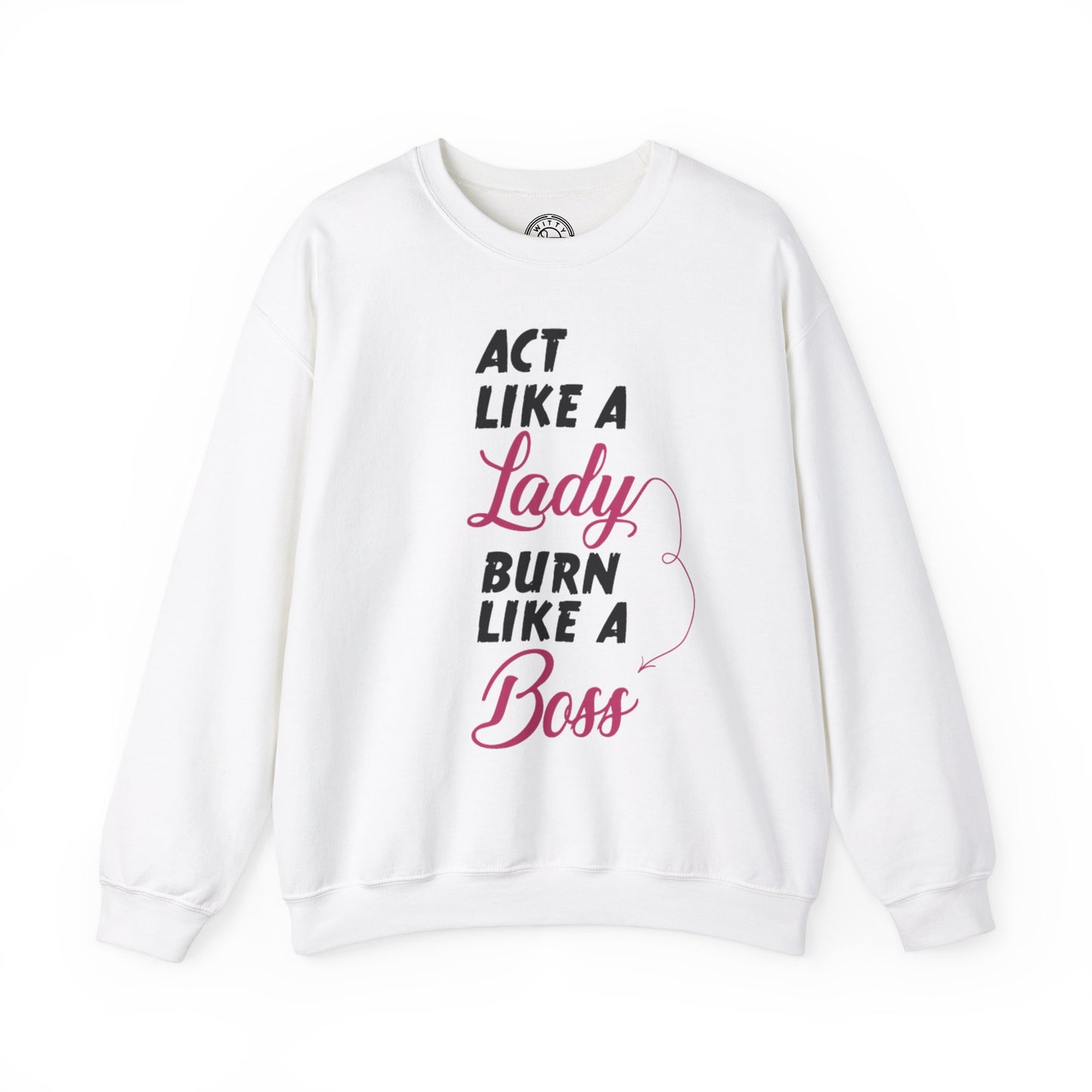 Act Like a LADY Burn Like a BOSS - Sweatshirt
