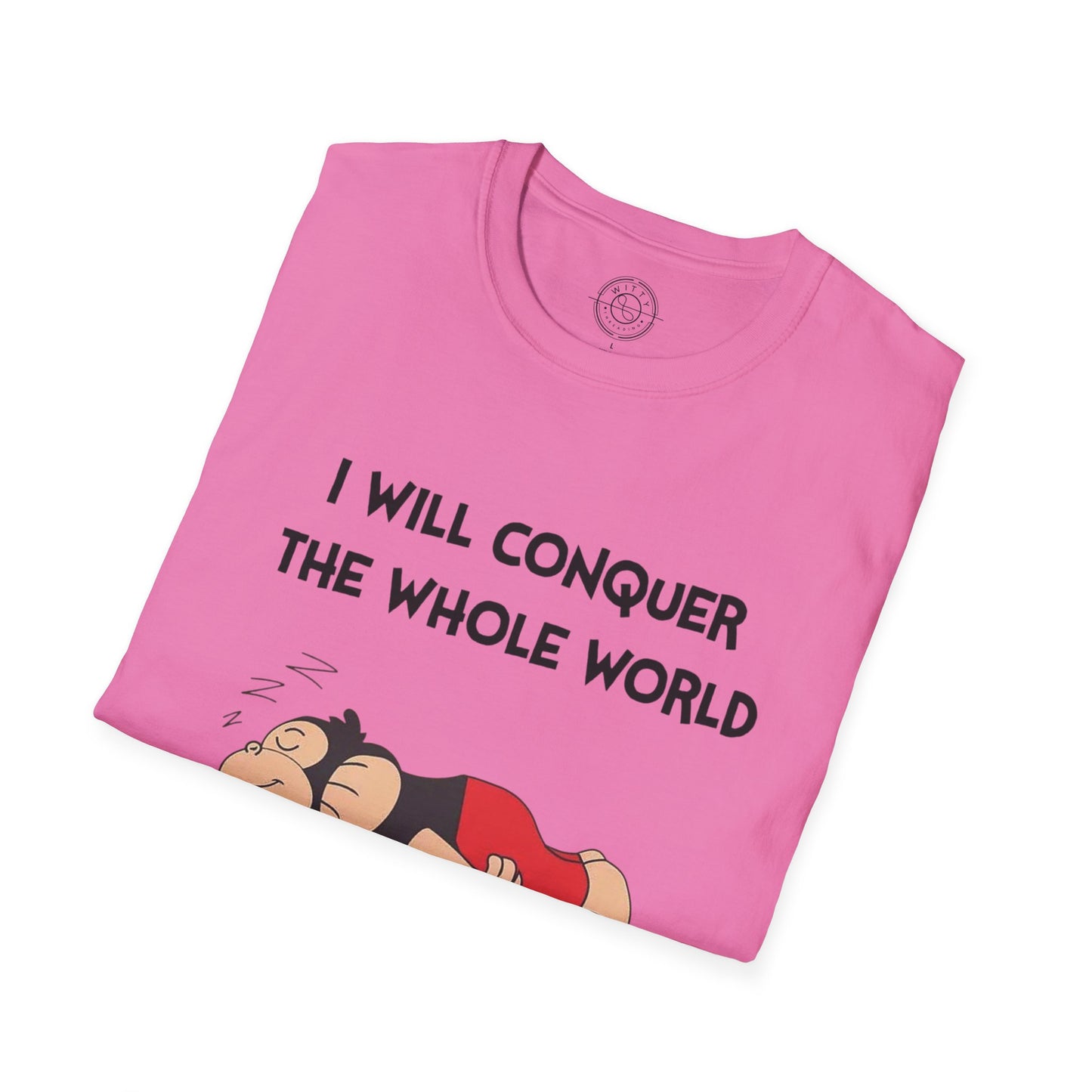 I'll Conquer The Whole World Tomorrow - T-Shirt