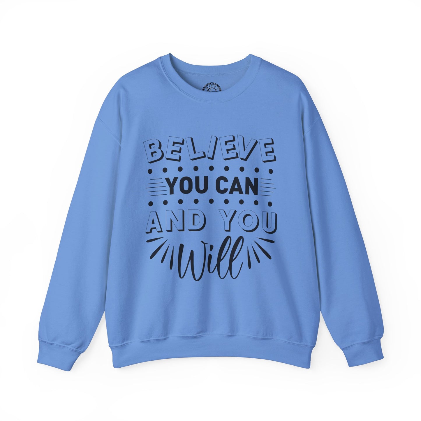 Believe You Can and You Will - Sweatshirt