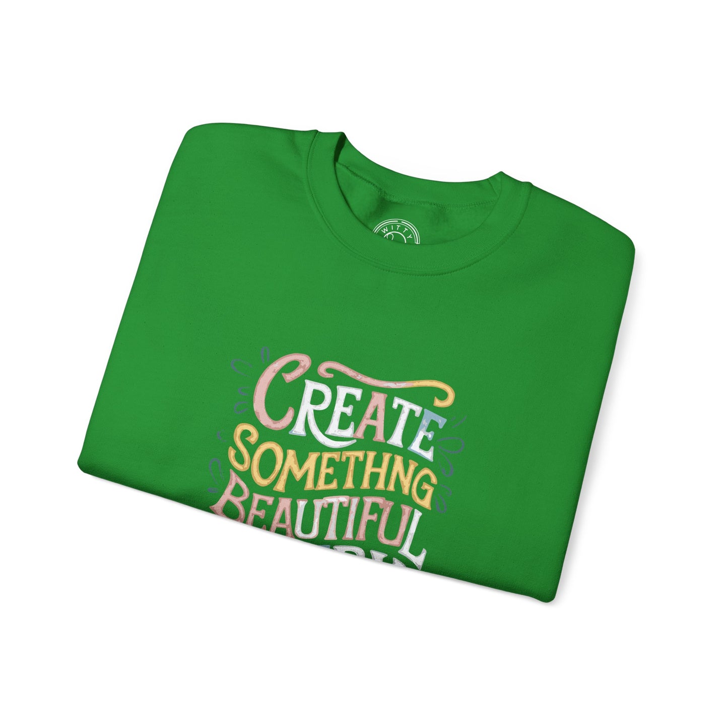 Create Something Beautiful Everyday - Sweatshirt