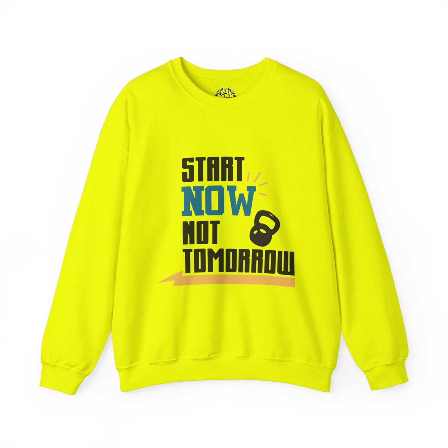 Start Now Not Tomorrow - Sweatshirt
