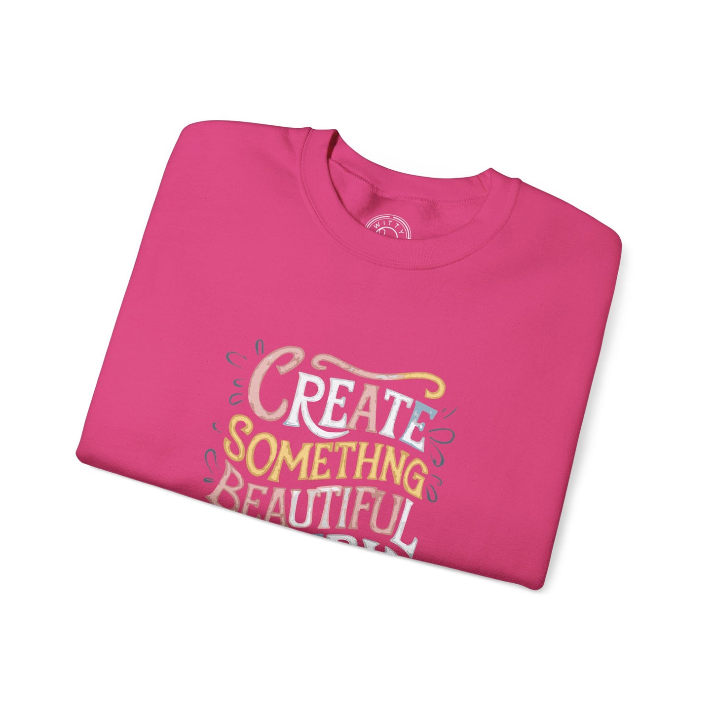 Create Something Beautiful Everyday - Sweatshirt