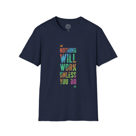 Nothing Will Work Unless You Do - T-Shirt