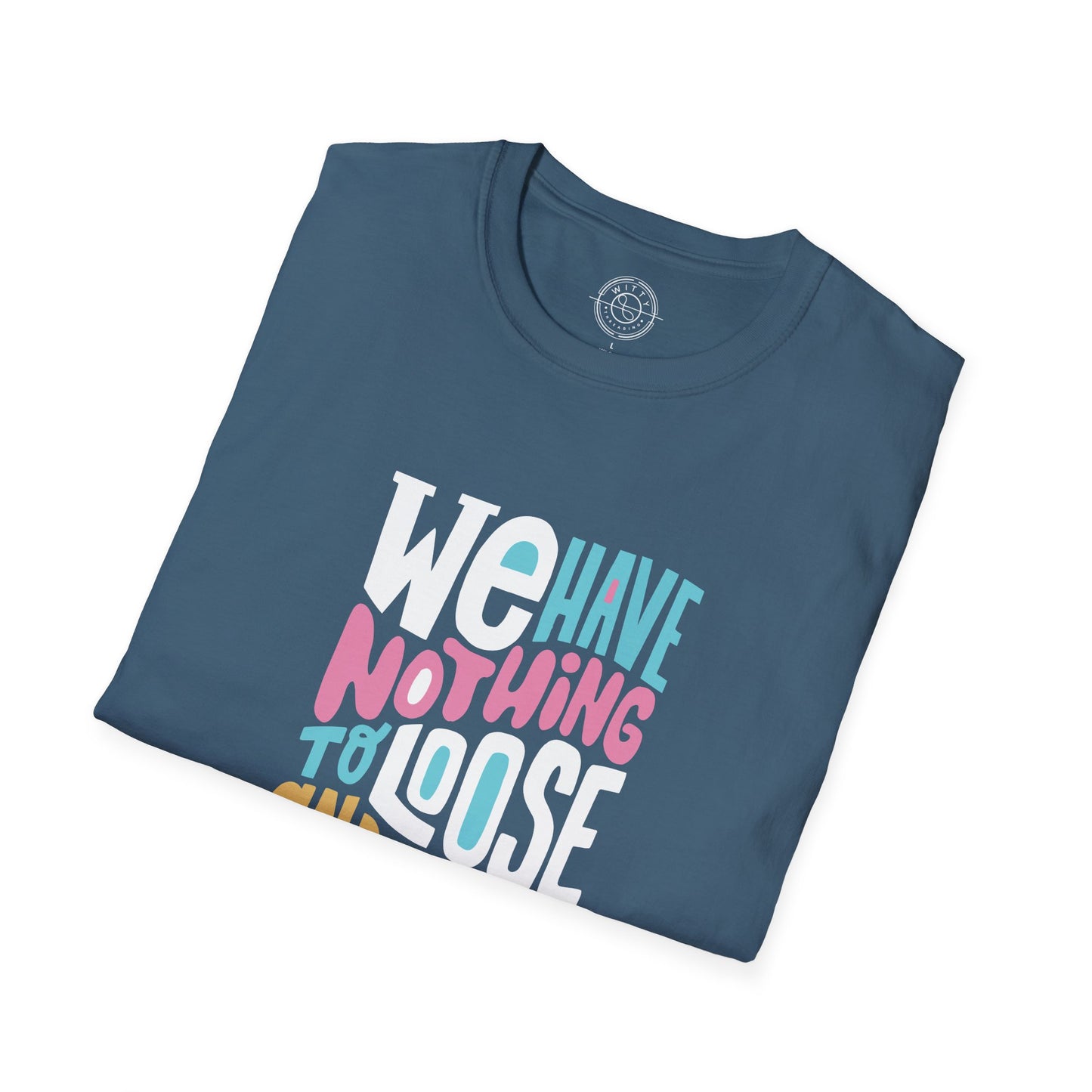 We Have Nothing to Loose - T-Shirt