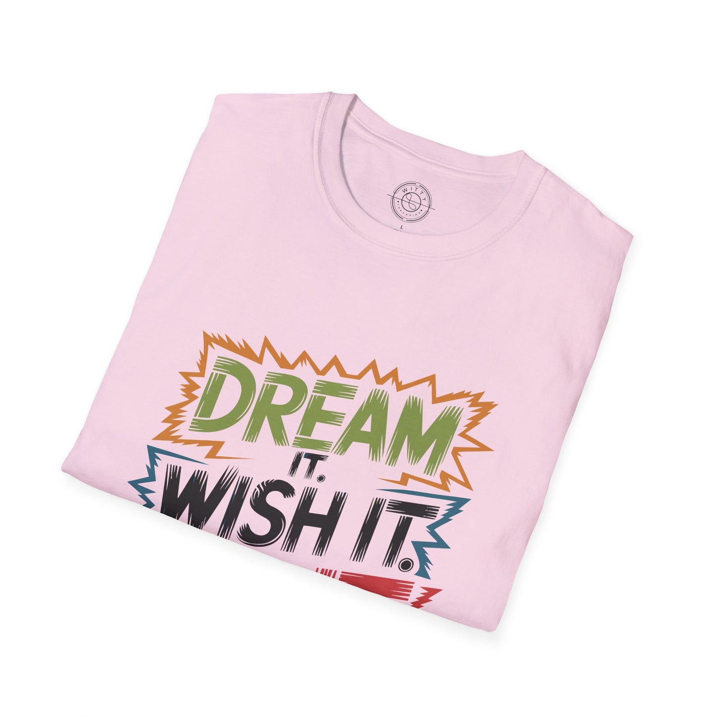 Dream it Wish it Do it - T-Shirt