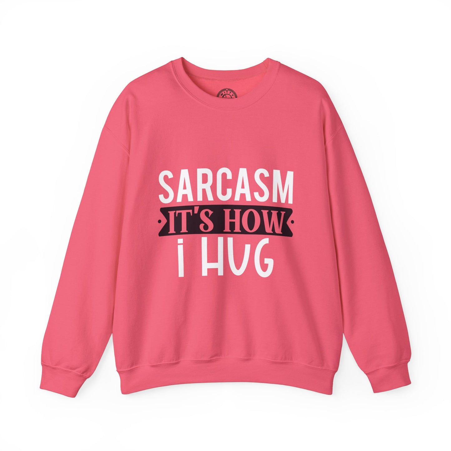 Sarcasm It's how I hug - Sweatshirt