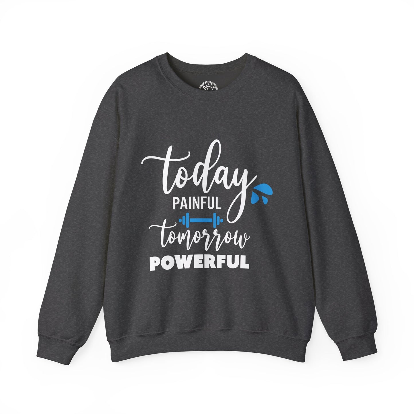 Painful Today Powerful Tomorrow - Sweatshirt