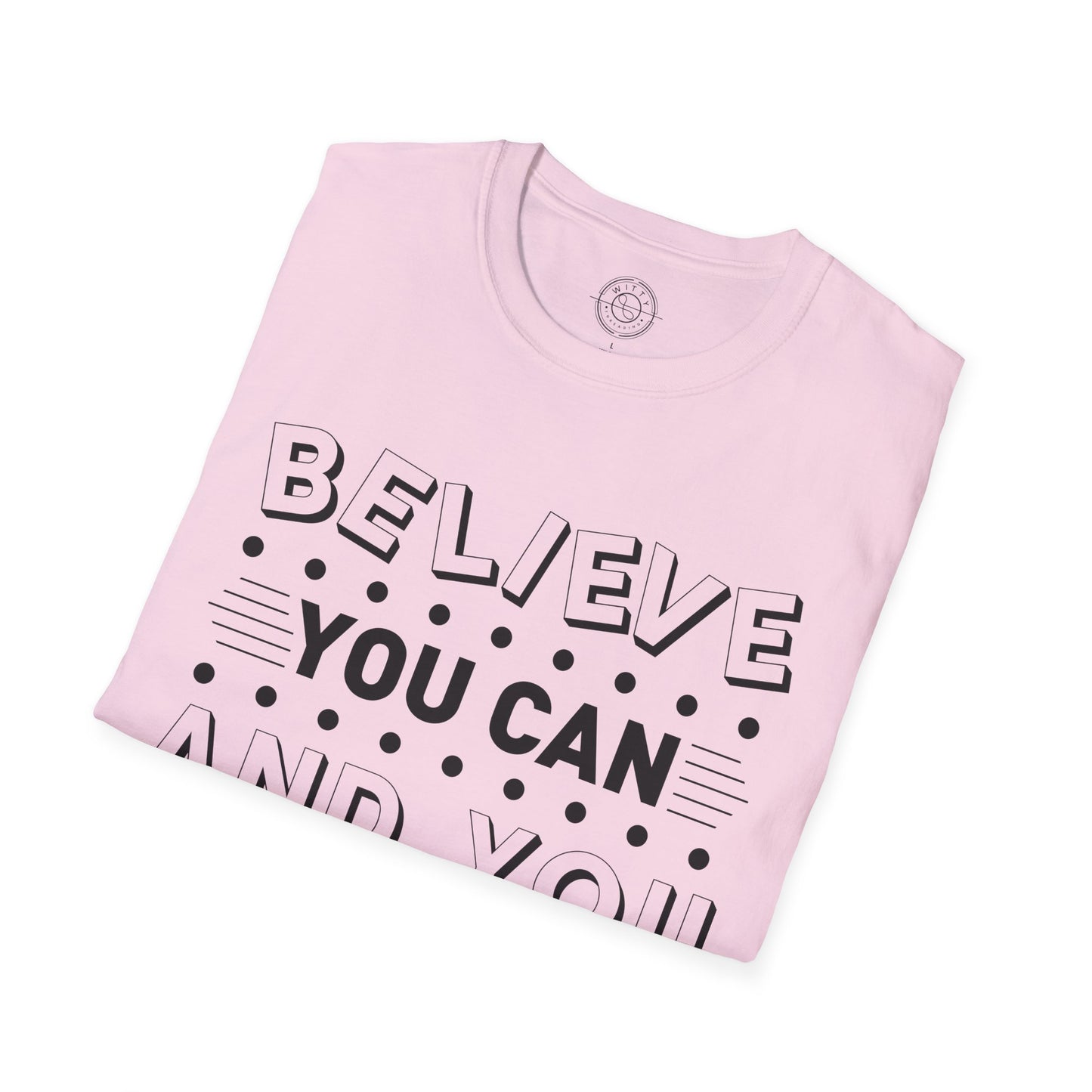 Believe You Can and You Will - T-Shirt