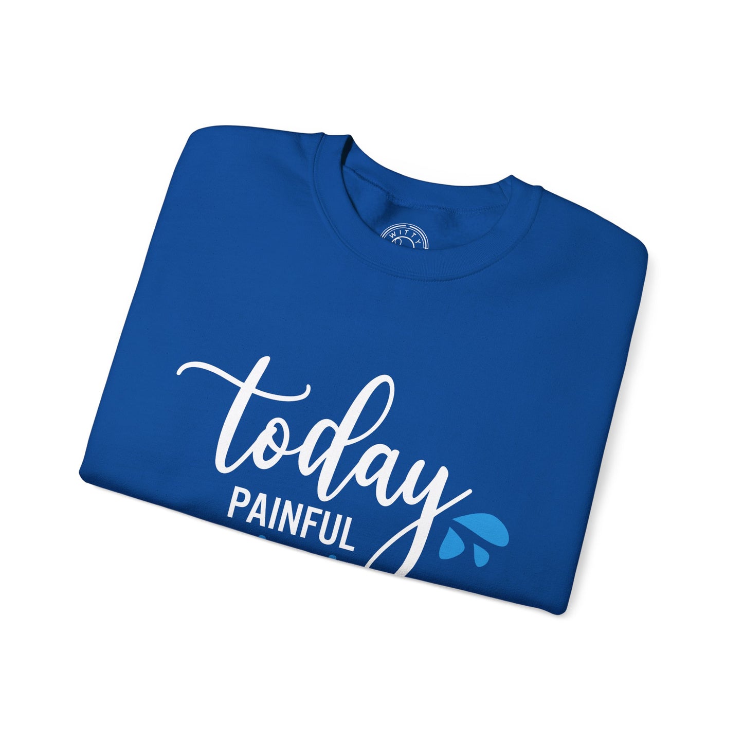 Painful Today Powerful Tomorrow - Sweatshirt