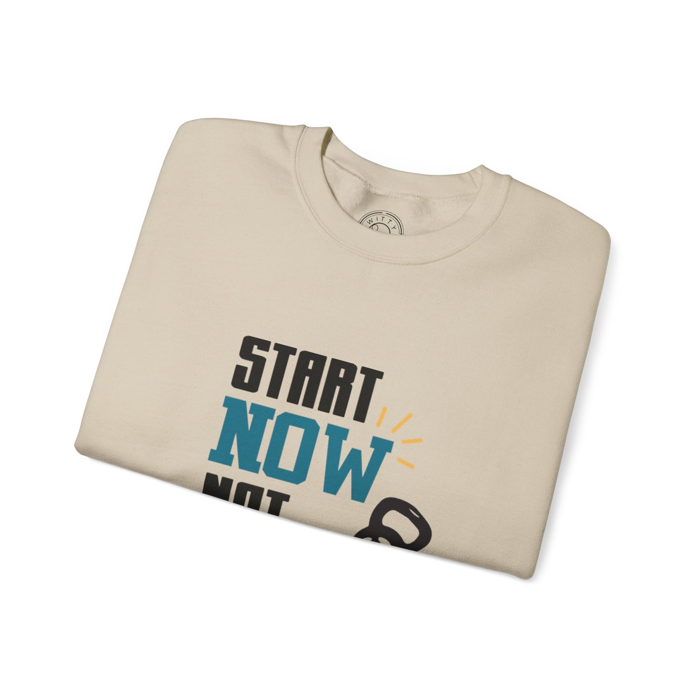 Start Now Not Tomorrow - Sweatshirt