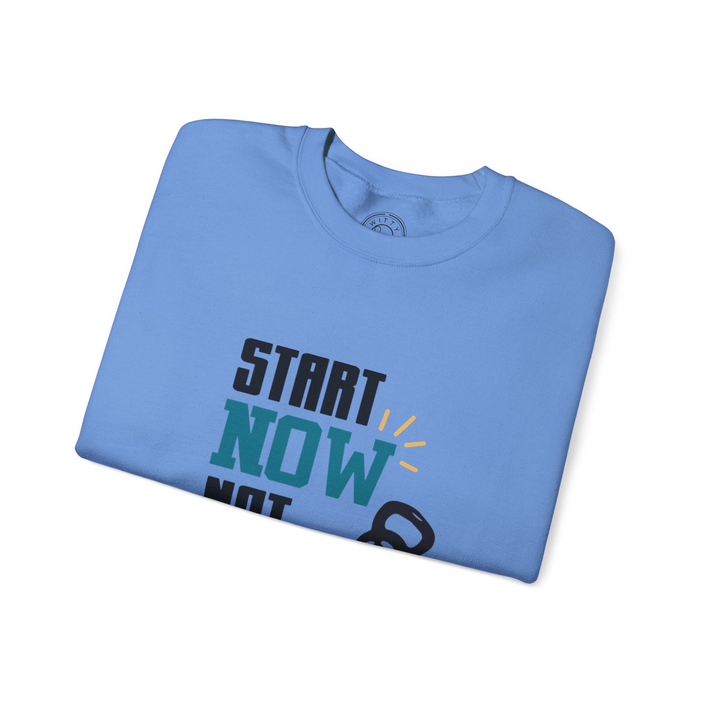 Start Now Not Tomorrow - Sweatshirt