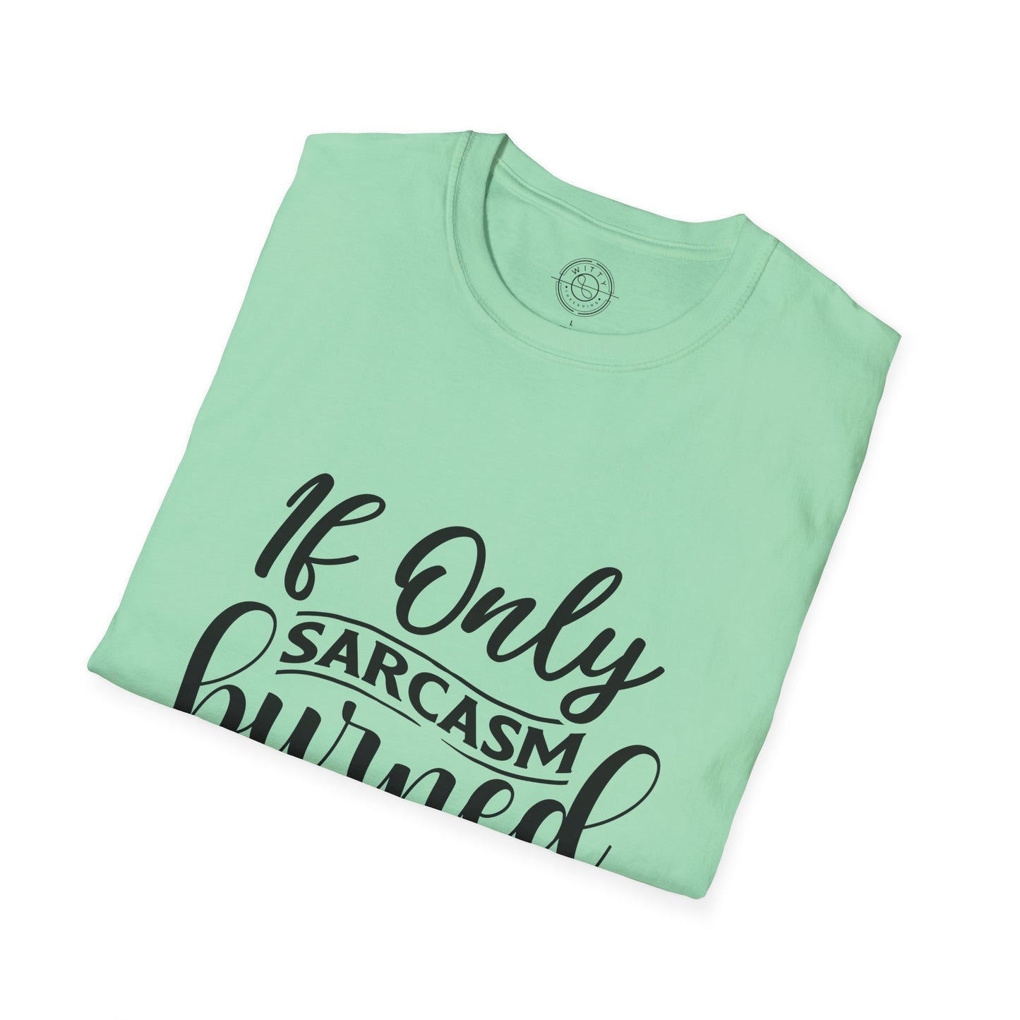 If Only Sarcasm Burned Calories - T-Shirt
