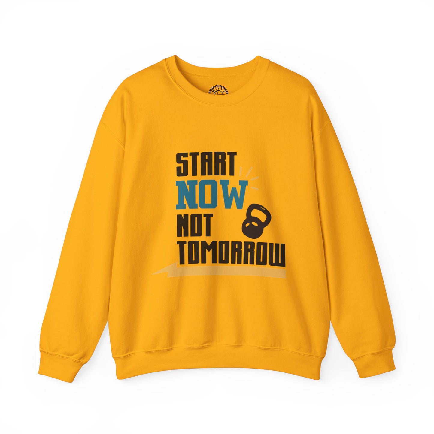 Start Now Not Tomorrow - Sweatshirt