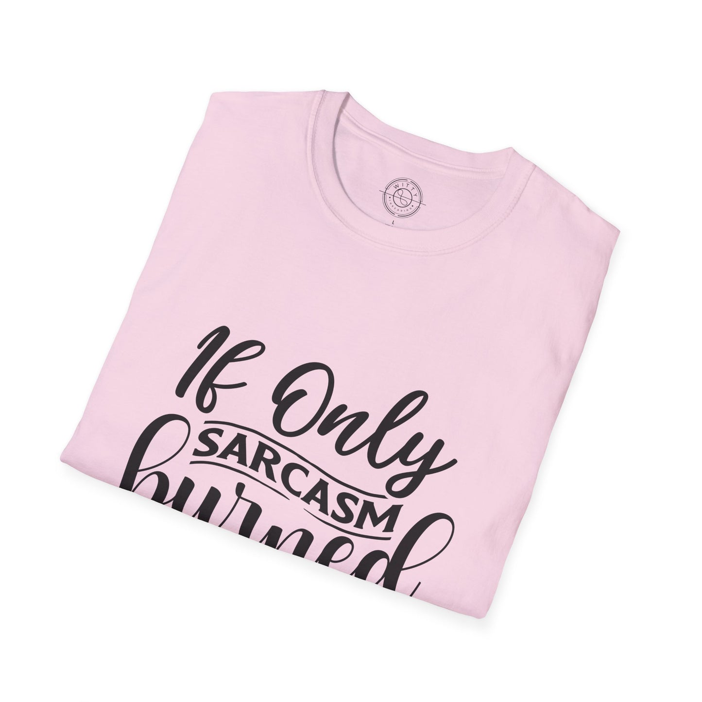 If Only Sarcasm Burned Calories - T-Shirt