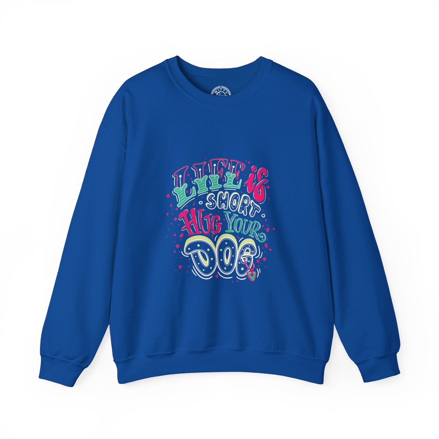 Life is short Hug your DOG - Sweatshirt