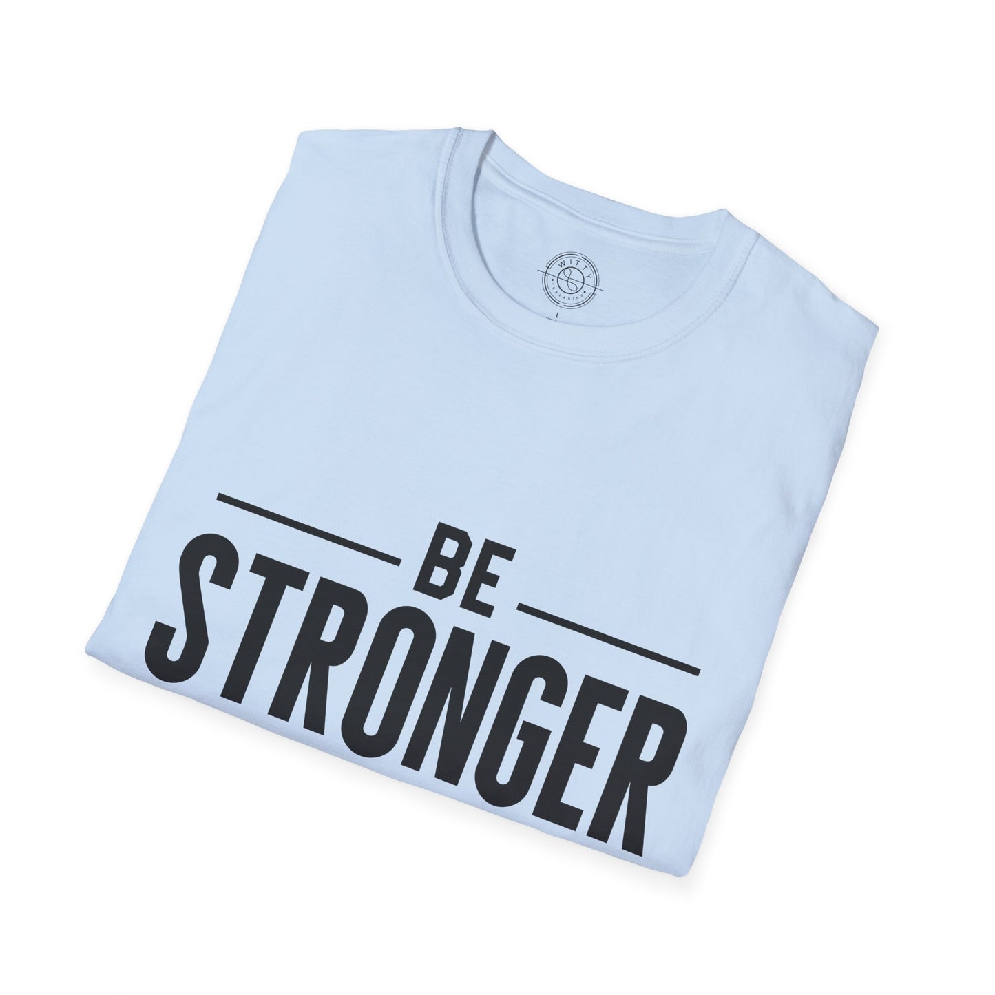 Be Stronger Than Your Excuses - T-Shirt
