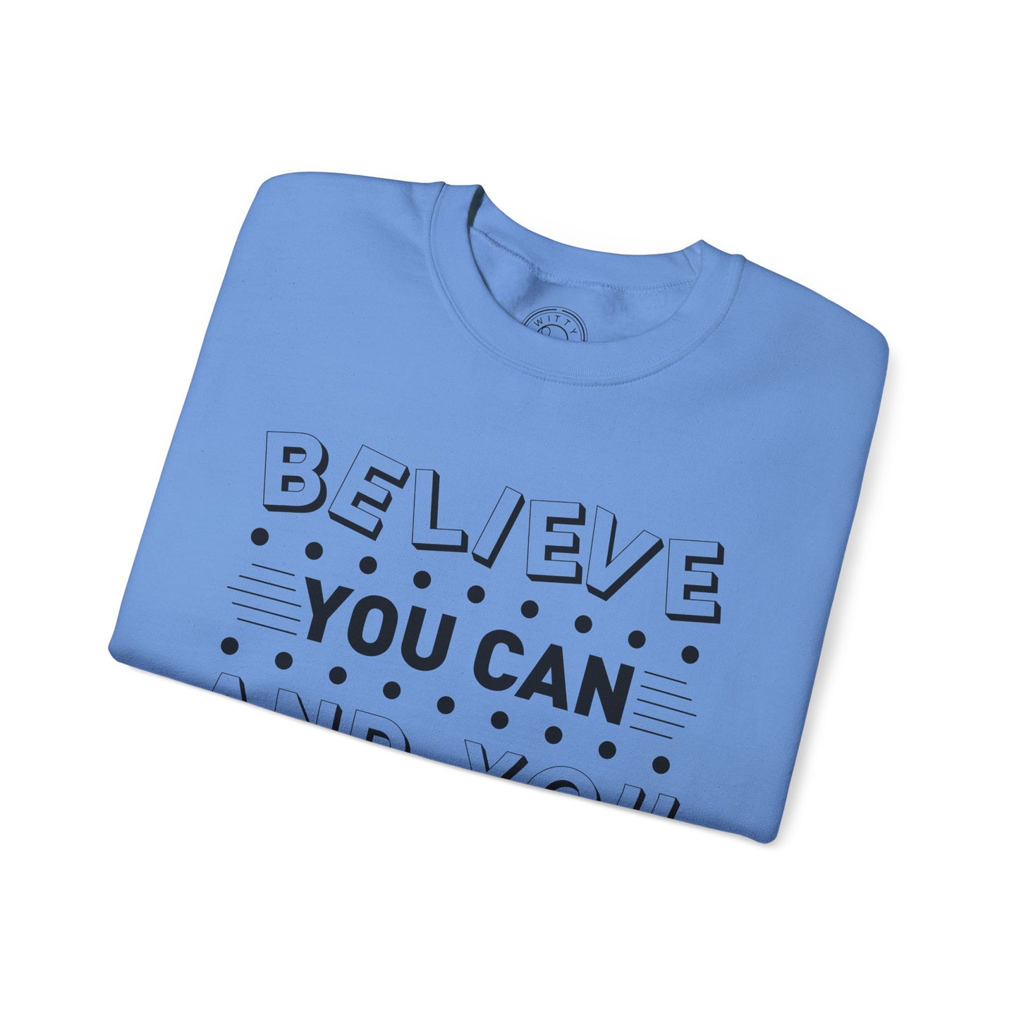 Believe You Can and You Will - Sweatshirt