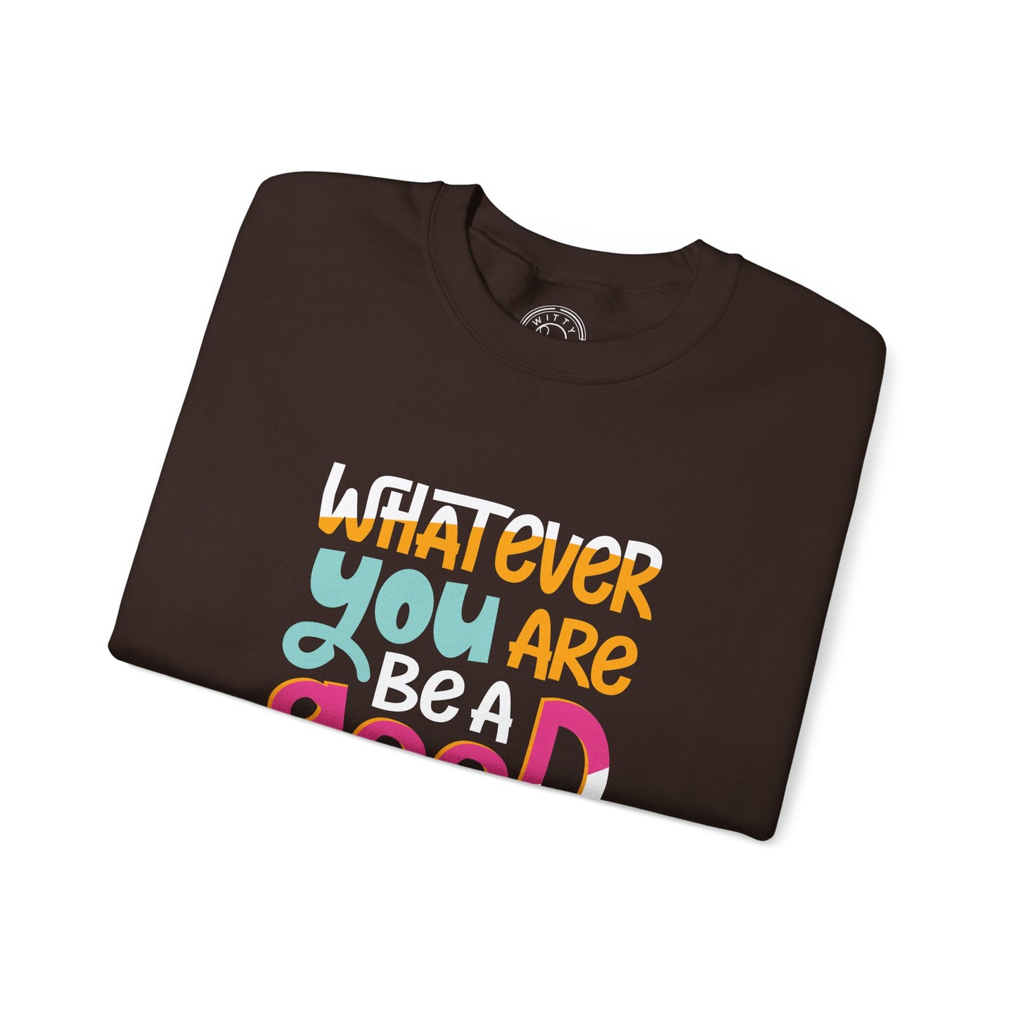 Whatever YOU'RE be a GOOD ONE - Sweatshirt
